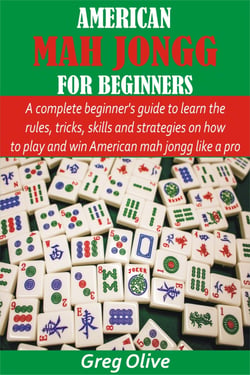 American Mah Jongg for Beginners - A complete beginner's guide to learn the rules, tricks, skills and strategies on how to play and win American mah jongg