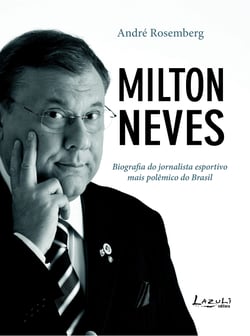 Milton Neves - Biografia do jornalista esportivo mais polêmico do Brasil