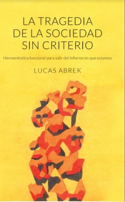 La tragedia de la sociedad sin criterio - Hermenéutica funcional para salir del infierno en que estamos