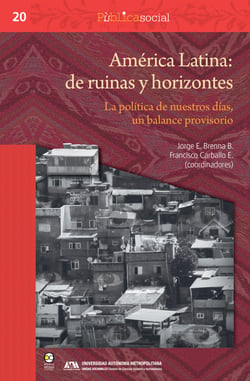 América Latina: de ruinas y horizontes - La política de nuestros días, un balance provisorio