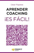 Aprender coaching ¡Es fácil! - Todo lo que necesitas saber sobre el coaching de forma clara, amena y útil