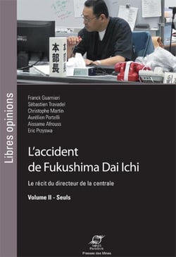 L'accident de Fukushima Dai Ichi - Volume II - Seuls - Le récit du directeur de la centrale