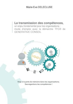 La transmission des compétences, un enjeu fondamental pour les organisations: mode d'emploi avec la démarche tfc de generative conseil - Stop à la perte de mémoire dans les organisations sauvegardons les compétences