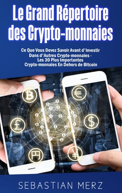 Le Grand Répertoire des Crypto-monnaies - Ce Que Vous Devez Savoir Avant d'investir Dans d'Autres Crypto-monnaies   - Les 30 Plus Importantes Crypto-monnaies En Dehors de Bitcoin