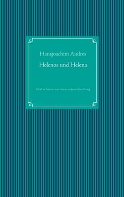 Helenos und Helena - Fabel in Versen aus einem trojanischen Krieg