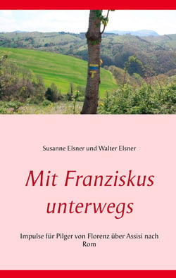 Mit Franziskus unterwegs - Impulse für Pilger von Florenz über  Assisi nach Rom