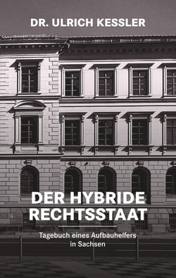 Der hybride Rechtsstaat - Tagebuch eines Aufbauhelfers in Sachsen