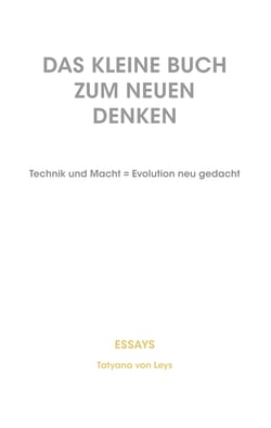 Das kleine Buch zum neuen Denken - Technik und Macht = Evolution neu gedacht