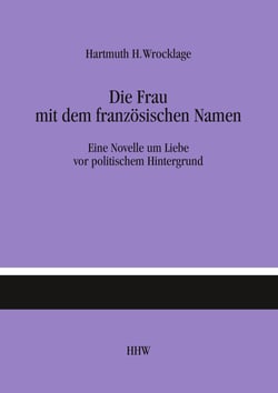 Die Frau mit dem französischen Namen - Eine Novelle um Liebe vor politischem Hintergrund