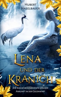 Lena und der Kranich - Die magische Geschichte von der Ankunft in der Gegenwart