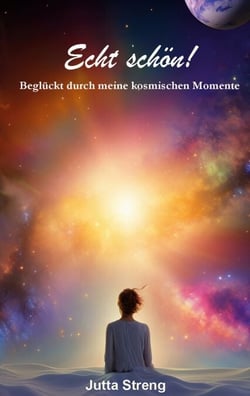 Echt schön! - Beglückt durch meine kosmischen Momente
