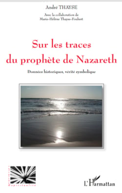 Sur les traces du prophète de Nazareth - Données historiques, vérité symbolique