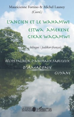 L'ancien et le wahamwi - Estwa amekene gikak wagamwi - Récits palikur d'animaux fabuleux d'Amazonie Guyane bilingue : palikur - français