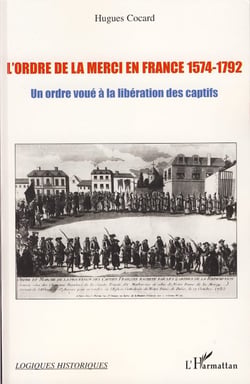 L'ordre de la Merci en France 1574-1792 - Un ordre voué à la libération des captifs