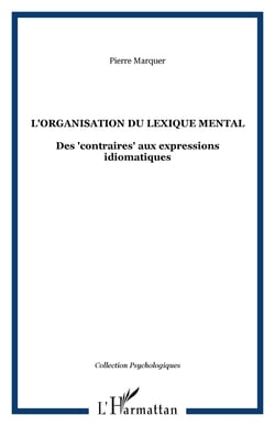 L'organisation du lexique mental - Des "contraires" aux expressions idiomatiques