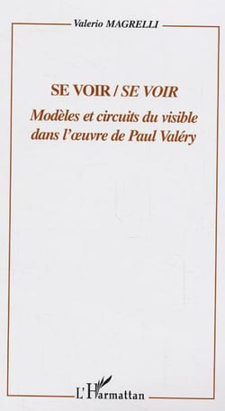 Se voir/Se voir - Modèles et circuits du visible dans l'oeuvre de Paul Valéry