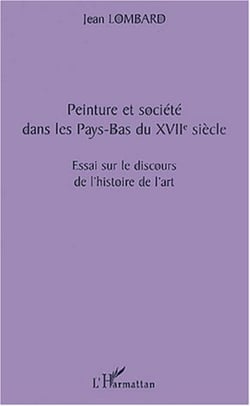 PEINTURE ET SOCIÉTÉ DANS LES PAYS-BAS DU XVIIè SIÈCLE - Essai sur le discours de l'histoire de l'art