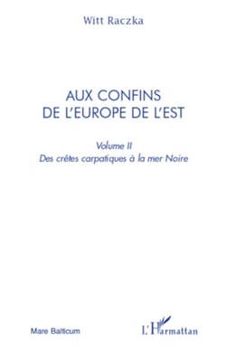 Aux confins de l'Europe de l'Est (volume 2) - Des crêtes carpatiques à la mer Noire