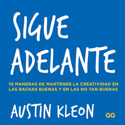 Sigue adelante - 10 maneras de mantener la creatividad en las rachas buenas y en las no tan buenas