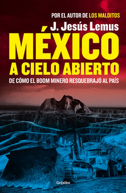 México a cielo abierto - De cómo el boom minero resquebrajó al país