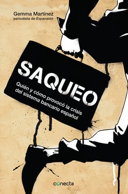 Saqueo - Quién y cómo provocó la crisis del sistema bancario español