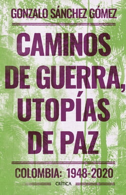 Caminos de guerra, utopías de paz - Colombia: 1948-2020