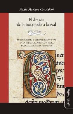El dragón. De lo imaginado a lo real - Su simbolismo y operatividad visual en la miniatura cristiana de la Plena Edad Media Hispánica