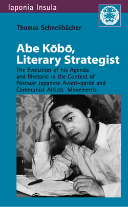 Abe Kobo , Literary Strategist - The Evolution of his Agenda and Rhetoric in the Context of Postwar Japanese Avant-garde and Communist Artist's Movements