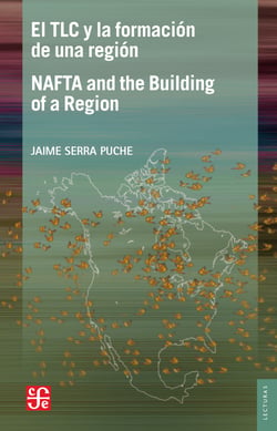 El TLC y la formación de una región / NAFTA and the Building of a Region - Un ensayo desde la prespectiva mexicana / An Essay from the Mexican Perspective