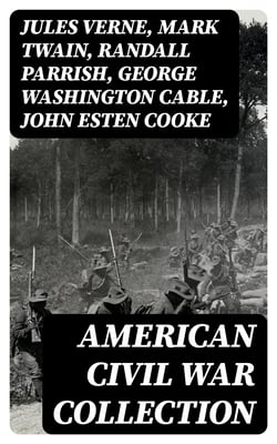 American Civil War Collection - 40+ Novels &amp; Tales of Civil War, Including the Rhodes History of the War 1861-1865