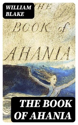 The Book of Ahania - With the Original Illustrations by William Blake