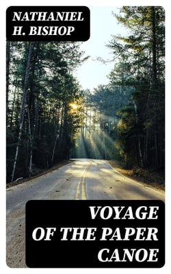 Voyage of the Paper Canoe - A Geographical Journey of 2500 miles, from Quebec to the Gulf of Mexico, during the years 1874-5