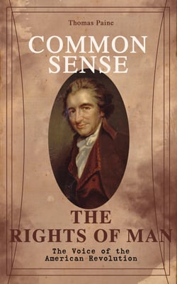 Common Sense &amp; The Rights of Man - The Voice of the American Revolution - Words of a Visionary That Sparked the Revolution and Remained the Core of American Democratic Principles