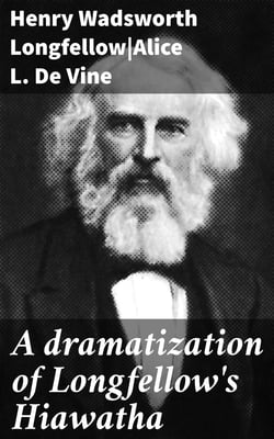 A dramatization of Longfellow's Hiawatha - A spectacular drama in six acts