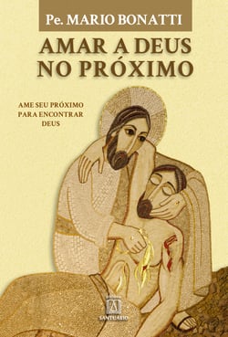 Amar a Deus no próximo - Ame seu próximo para encontrar Deus