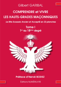 Comprendre et vivre les hauts-grades maçonniques - Le rite écossais ancien et accepté en 33 planches - Tome 1 - Du 1er au 18eme degré