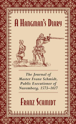 A Hangman's Diary - The Journal of Master Franz Schmidt, Public Executioner of Nuremberg, 1573?1617