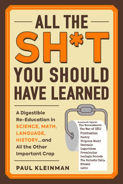 All the Sh*t You Should Have Learned - A Digestible Re-Education in Science, Math, Language, History...and All the Other Important Crap