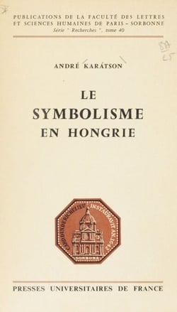 Le symbolisme en Hongrie - L'influence des poétiques françaises sur la poésie hongroise dans le premier quart du XXe siècle