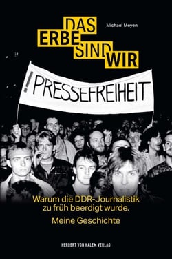 Das Erbe sind wir - Warum die DDR-Journalistik zu früh beerdigt wurde. Meine Geschichte