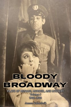 Bloody Broadway – Plays of Menace, Murder, and Mystery – Volume 1  1900-1930