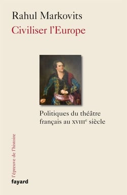 Civiliser l'Europe - Politiques du théâtre français au XVIIIe siècle