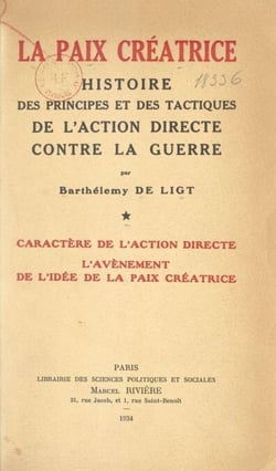 La paix créatrice : histoire des principes et des tactiques de l'action directe contre la guerre (1). Caractère de l'action directe, l'avènement de l'idée de la paix créatrice