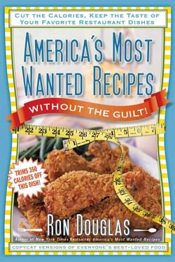 America's Most Wanted Recipes Without the Guilt - Cut the Calories, Keep the Taste of Your Favorite Restaurant Dishes