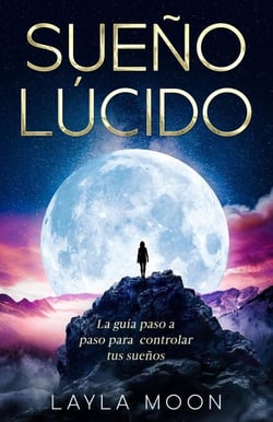 Sueño Lúcido: La guía paso a paso para controlar tus sueños - Layla Moon Español, #16