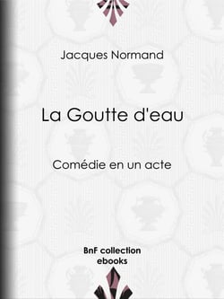 La Goutte d'eau - Comédie en un acte