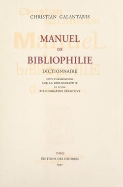 Manuel de bibliophilie (2). Dictionnaire - Suivi de Observations sur la bibliographie ; suivi d'une bibliographie sélective