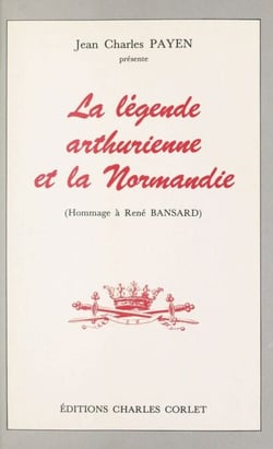 La légende arthurienne et la Normandie - Hommage à René Bansard