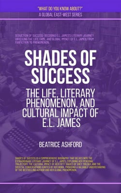 Shades Of Success: The Life, Literary Phenomenon, And Cultural Impact Of E.L. James - What Do You Know?