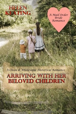 Arriving With Her Beloved Children: A Clean &amp; Wholesome Historical Romance (A Mail Order Bride Romance)
